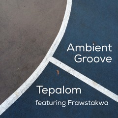 Ambient Groove by Tepalom featuring Frawstakwa @frawstakwa