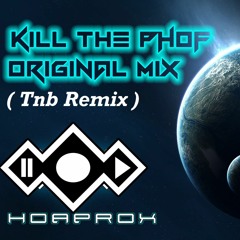 Hoaprox - Kill The PhoF ( Tnb Remix )
