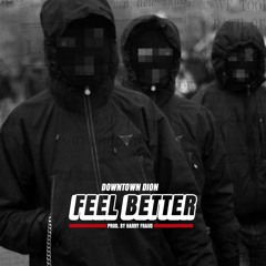 Downtown Dion - Feel Better (Prod. By Harry Fraud)