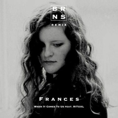 Frances - When It Comes For Us feat RITUAL (Brns Remix)