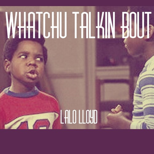 Stream Whatchu Talkin Bout by Lalo Lloyd | Listen online for free on