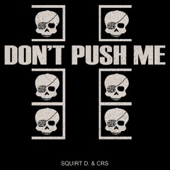 Squirt D. & CRS // Don't Push Me (FREE DOWNLOAD)