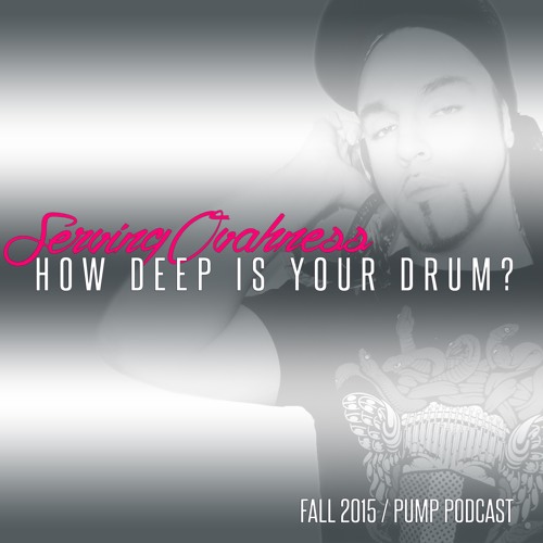 SERVING OVAHNESS - HOW DEEP IS YOUR DRUM | PUMP PODCAST | FALL 2015