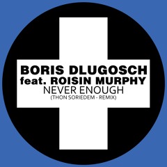 Boris Dlugosch Feat. Roisin Murphy - Never Enough (Thon Soriedem Remix)