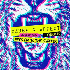 CAUSE & AFFECT Feat Solo 45 - Feed Em To The Chopper ( JR Bootleg)