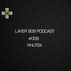 Layer 909 Podcast 009 with Phutek