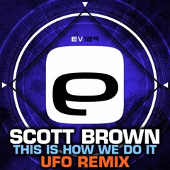 Ev 129 - Scott Brown - This Is How We Do It (UFO Remix)