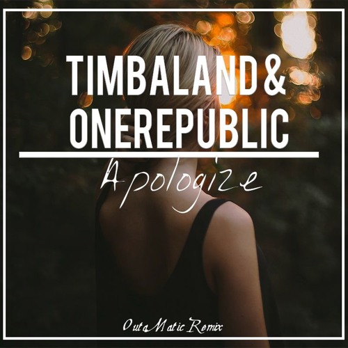 Timbaland - Apologize Ft. OneRepublic (OutaMatic Remix) by OutaMatic - Free  download on ToneDen