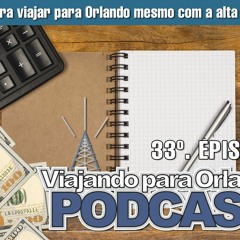 Trigésimo Terceiro Podcast do Viajando para Orlando