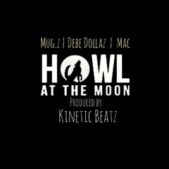 Howl At The Moon Ft. Mug.z DebeDollaz Mac