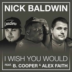 Nick Baldwin - I Wish You Would ft. B. Cooper & Alex Faith