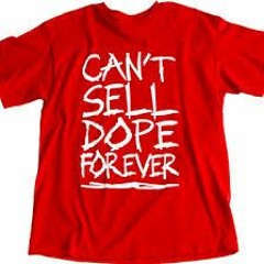 CANT SELL DOPE FOREVER