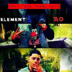 Element AO- Dont Love These Hoes