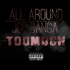 All Around Ft. Joe Banga - Too Much