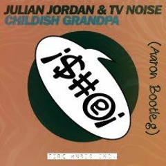 Julian Jordan & Tv Noise - Childish Grandpa (Aaron Bootleg)