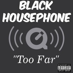 Black HousePhone (@Noirfancy & @Housephon3)/Too Far