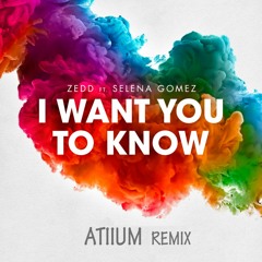 Zedd Ft. Selena Gomez - I Want You To Know(Atiium Remix)