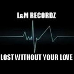L&M Recordz - Lost Without Your Love *FREE DOWNLOAD*