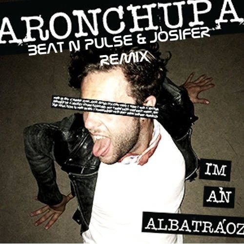 AronChupa - Im An Albatraoz (Beat N Pulse & Josifer Remix)