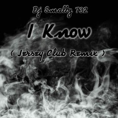 @ITSDJSMALLZ - I Know ( Jersey Club Remix )