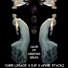 Haus Of Mirrors Remix ft. EJP & Howie Stackz