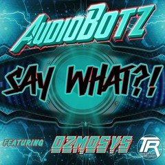 TR010: AudioBotz (FL) - Say What Feat. Ozmosys (Official Clip)- TR - AVAILABLE NOW!