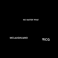 No Matter What - Mclaughliano & VicG