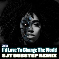 Jetta - I’d Love To Change The World [SJT DUBSTEP REMIX]