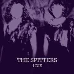 The Spitters - I Die