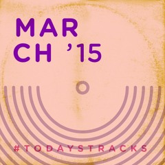 March '15 [o=o] // #todaystracks