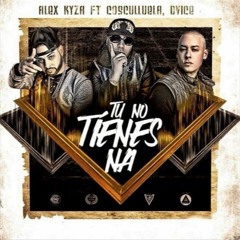 Alex Kyza ft Cosculluela y Dvice - Tu No Tienes Na