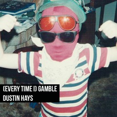 (Every Time I) Gamble