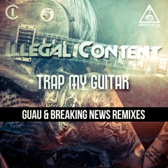 Illegal Content - Trap My Guitar (Breaking News Remix) / Top 100 breaks