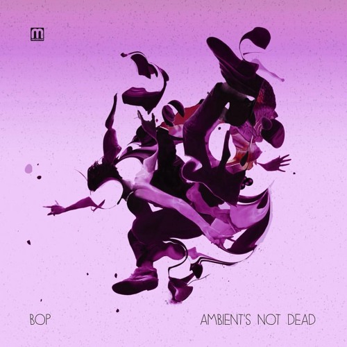 Stream BOP Listen To Ambient s Not Dead Out Now On Med School Music 