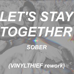 Let's Stay Together + Sober (VINYLTHIEF REWORK)