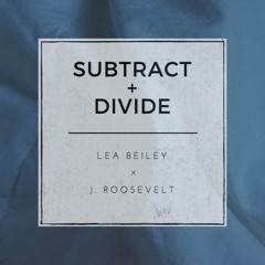 j. roosevelt x Lea Beiley - Subtract & Divide