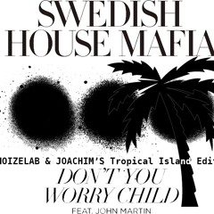 Don't You Worry Child (NOIZELAB & JOACHIM'S Tropical Island Edit)