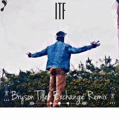 ITF -Bryson Tiller Exchange remix