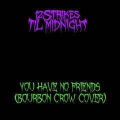 You Have No Friends (Bourbon Crow Cover) Ft Tom Wilson