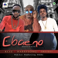 KCEE,HARRYSONG & SKIIBII -EBAENO(Prod. MYsTRO)