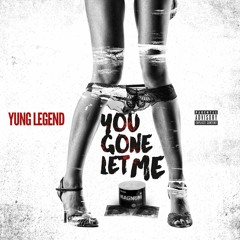 Yung Legend - U Gone Let Me (Dirty)