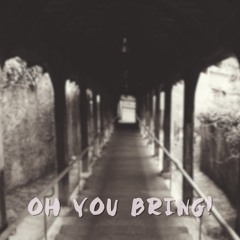 Oh You Bring
