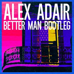Alex Adair - Better Man Bootleg