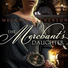 THE MERCHANT'S DAUGHTER by Melanie Dickerson