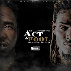 Act A Fool (Feat. Fetty Wap) [Prod. By Yung Lan]