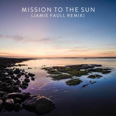 Mission To The Sun (Jamie Faull Remix)