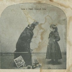 How I Feel About You