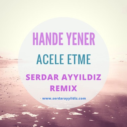 Stream Hande Yener - Acele Etme (Serdar Ayyildiz Remix) by SERDAR AYYILDIZ  | Listen online for free on SoundCloud