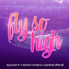 "FLY SO HIGH"  MACHEL MONTANO & KARDINAL OFFISHALL