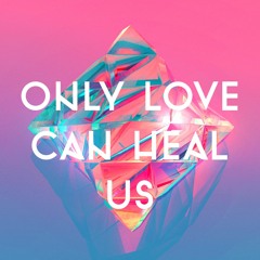 Only Love Can Heal Us